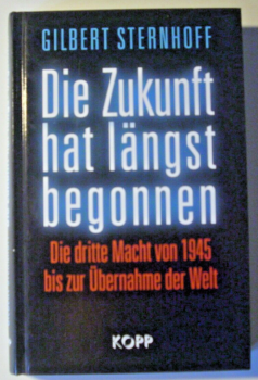 Die Zukunft hat längst begonnen - Die dritte Macht von 1945 bis zur Übernahme der Welt von Gilbert Sternhoff